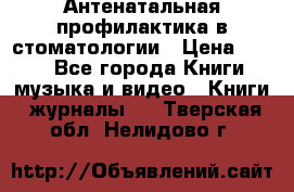 Антенатальная профилактика в стоматологии › Цена ­ 298 - Все города Книги, музыка и видео » Книги, журналы   . Тверская обл.,Нелидово г.